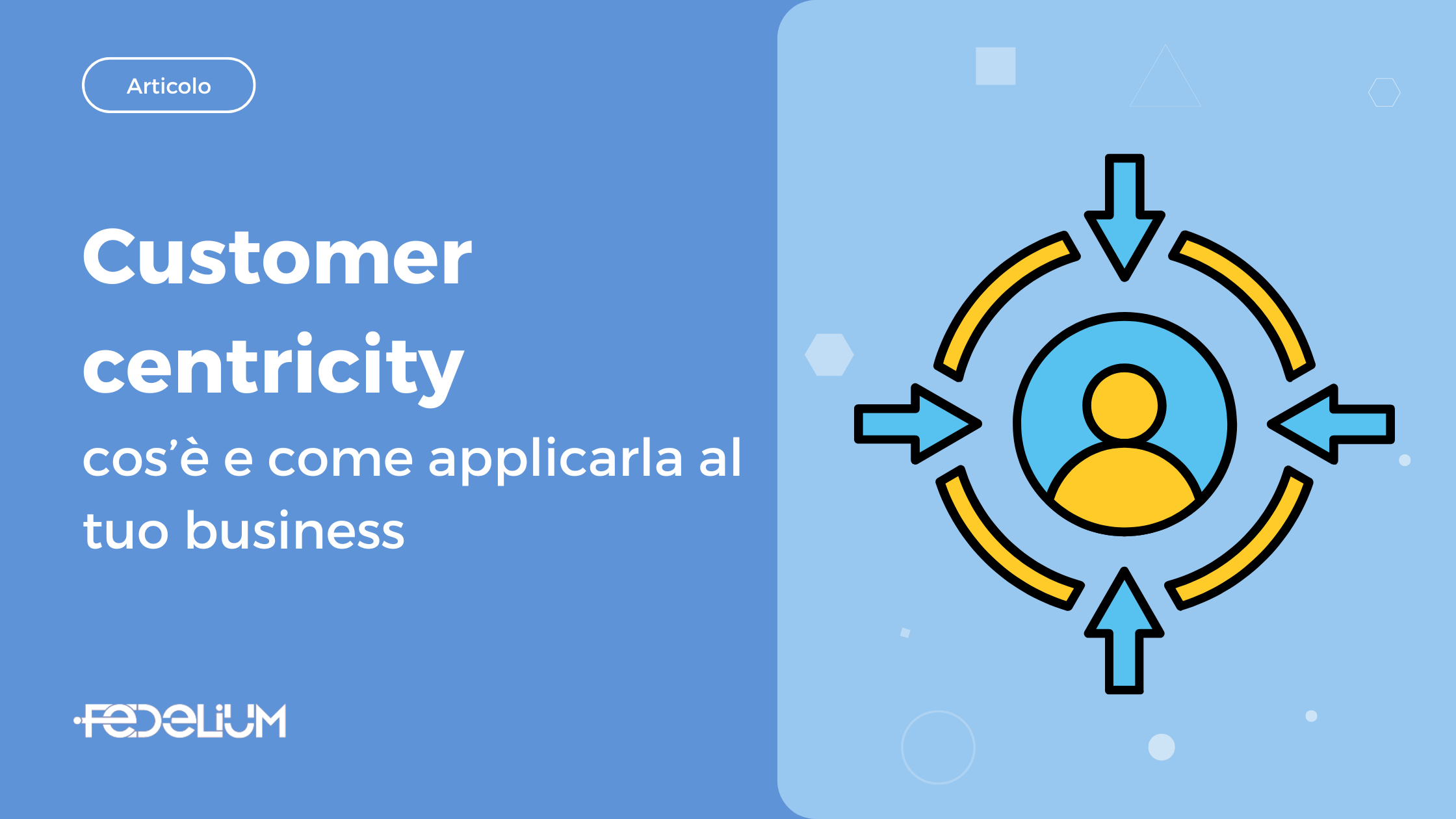 Scopri cos’è la customer centricity e come mettere davvero il cliente al centro delle tue strategie con l’aiuto di un CRM di fidelizzazione come Fedelium.